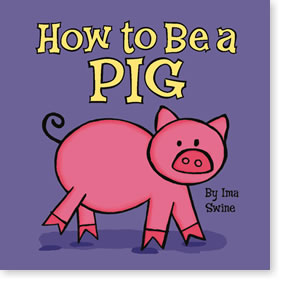 How to Be a Pig